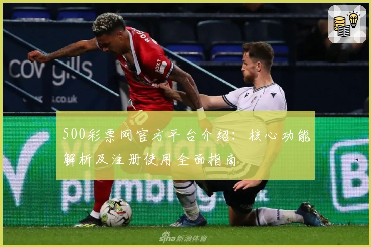 500彩票网官方平台介绍：核心功能解析及注册使用全面指南