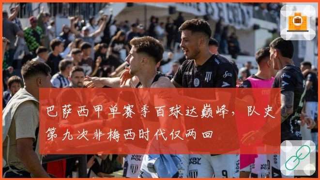 巴萨西甲单赛季百球达巅峰，队史第九次非梅西时代仅两回