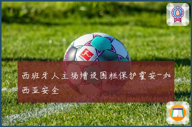 西班牙人主场增设围栏保护霍安-加西亚安全