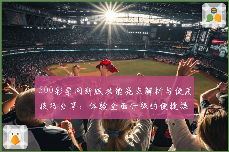 500彩票网新版功能亮点解析与使用技巧分享，体验全面升级的便捷操作流程